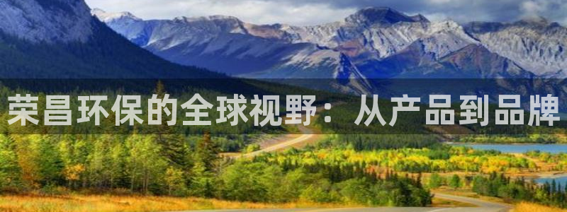 沐鸣2平台登陆地址：荣昌环保的全球视野：从产品到品牌