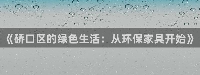 沐鸣2注册登陆：《硚口区的绿色生活：从环保家具开始》